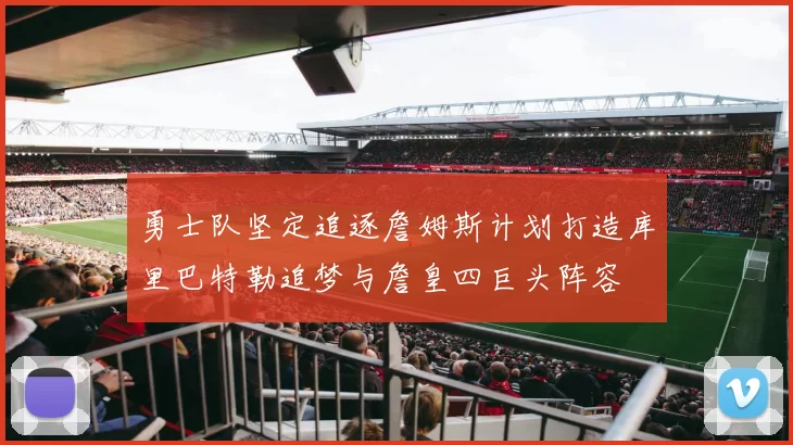 勇士队坚定追逐詹姆斯计划打造库里巴特勒追梦与詹皇四巨头阵容