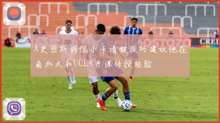 A史密斯调侃小卡请假技巧建议他在南加大和UCLA开课传授经验